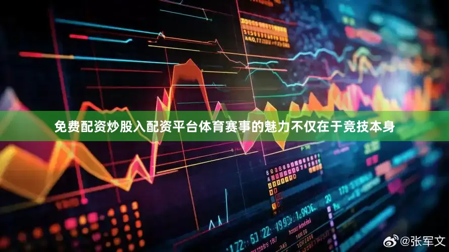 免费配资炒股入配资平台体育赛事的魅力不仅在于竞技本身