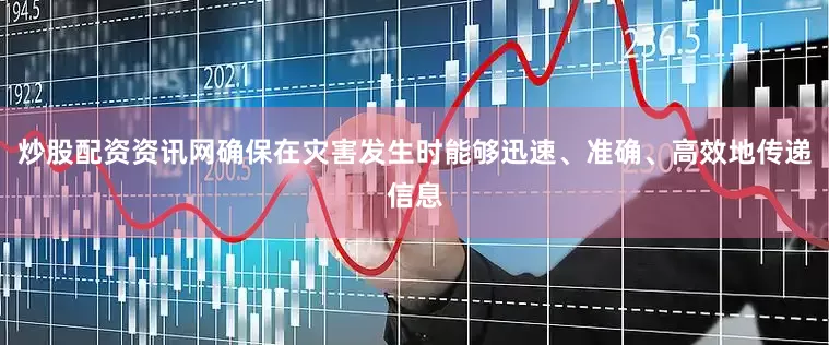 炒股配资资讯网确保在灾害发生时能够迅速、准确、高效地传递信息