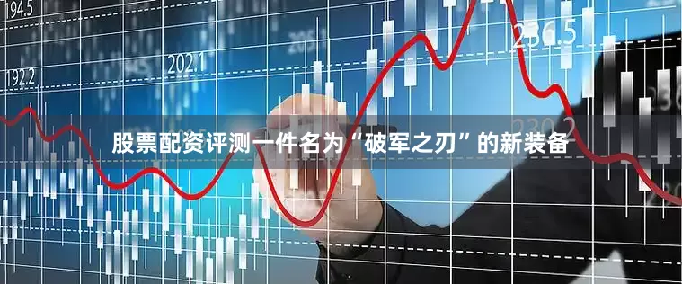 股票配资评测一件名为“破军之刃”的新装备
