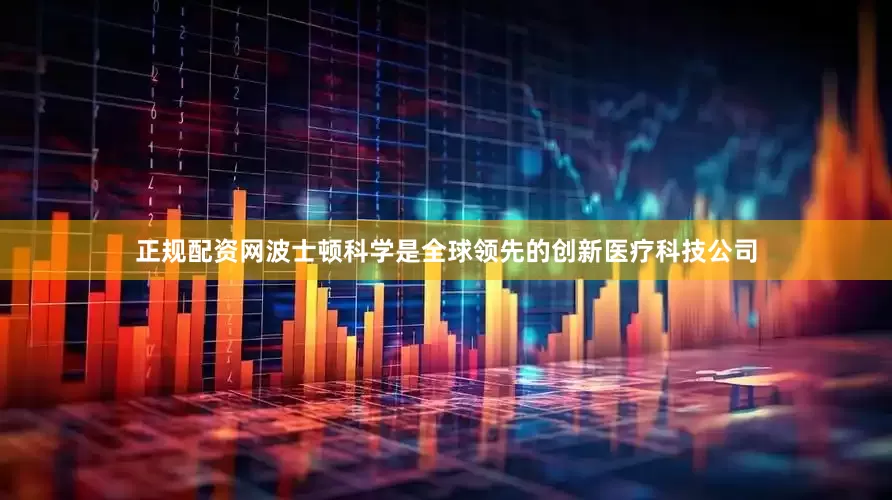 正规配资网波士顿科学是全球领先的创新医疗科技公司