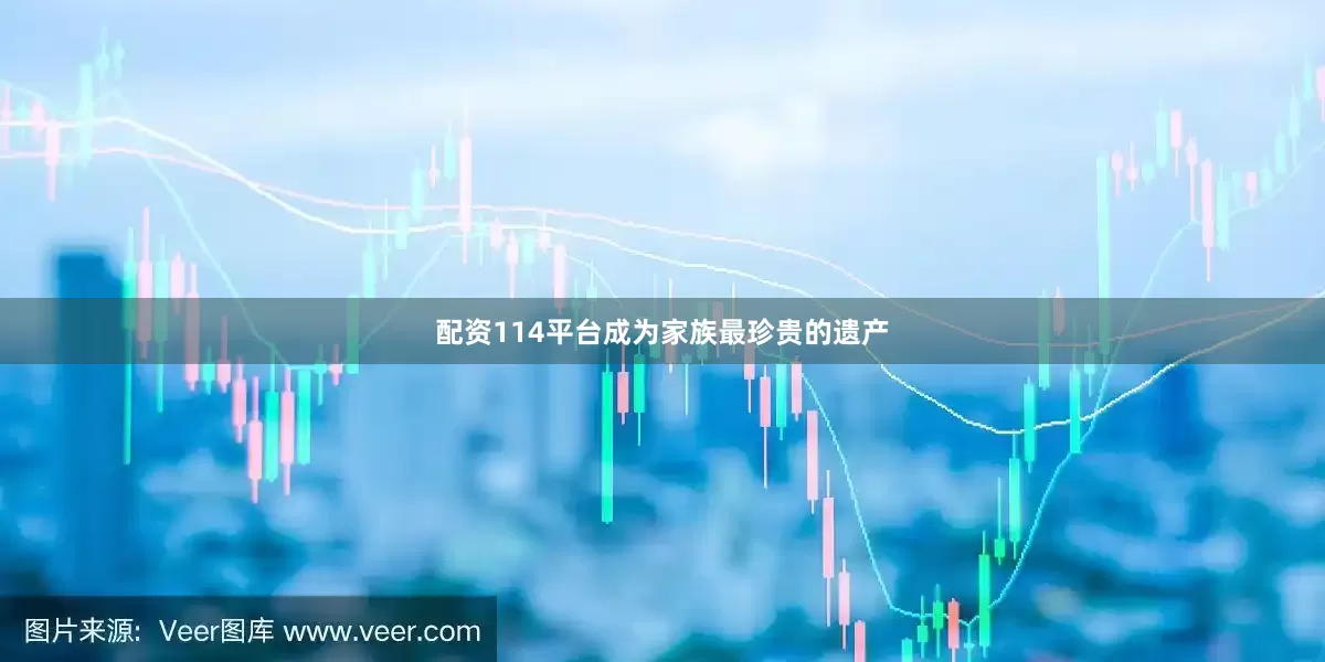 配资114平台成为家族最珍贵的遗产